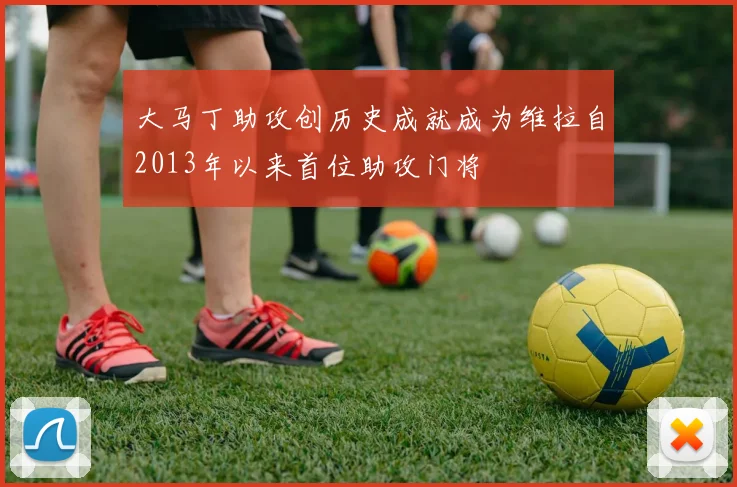 大马丁助攻创历史成就成为维拉自2013年以来首位助攻门将