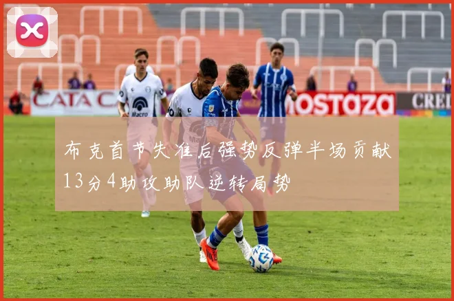 布克首节失准后强势反弹半场贡献13分4助攻助队逆转局势