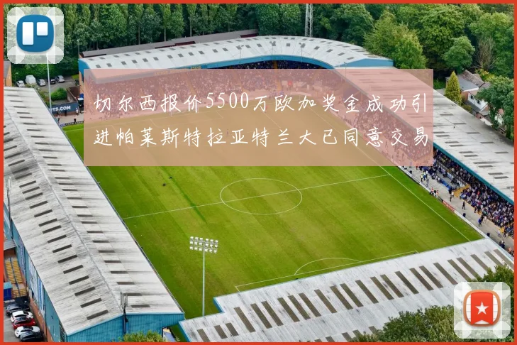 切尔西报价5500万欧加奖金成功引进帕莱斯特拉亚特兰大已同意交易