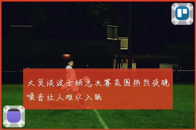 大莫谈波士顿总决赛氛围热烈夜晚噪音让人难以入眠
